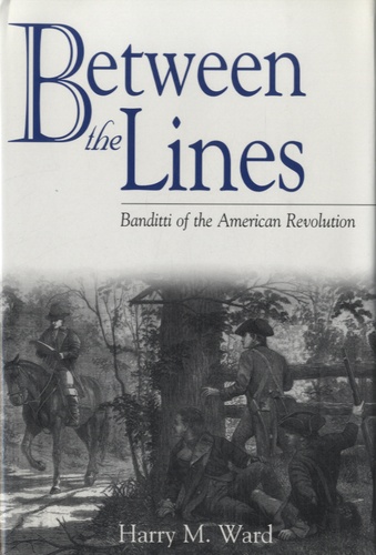 Harry M. Ward - Between the Lines - Banditti of the American Revolution.