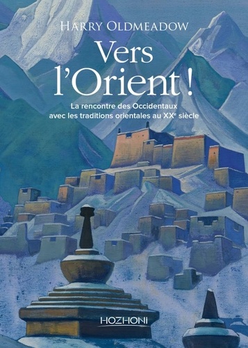 Vers l'Orient !. La rencontre des Occidentaux avec les traditions orientales au XXe siècle