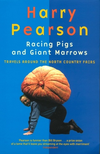 Racing Pigs And Giant Marrows. Travels around the North Country Fairs