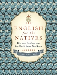 Harry Ritchie - English for the Natives - Discover the Grammar You Don't Know You Know.