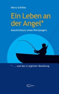 Harry Schilles - Ein Leben an der Angel - Geschichten eines Petrijüngers.