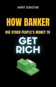  Harry Sebastian - How Banker Use Other People's Money To Get Rich.
