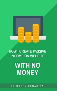  Harry Sebastian - How I Create Passive Income on Website with No Money.