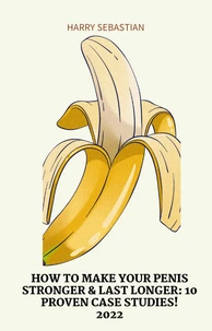How to Make Your Penis Stronger &amp; Last longer: 10 Proven Case Studies!