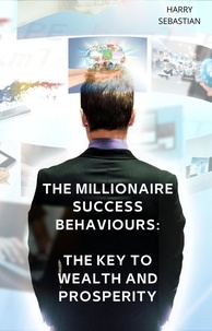  Harry Sebastian - The Millionaire Success Behaviours: The Key to Wealth and Prosperity.