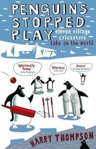 Harry Thompson - Penguins Stopped Play - Eleven village cricketers take on the world.