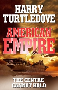 Harry Turtledove - American Empire: The Centre Cannot Hold.