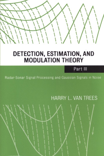 Detection, Estimation, and Modulation Theory. Part III, Radar-Sonar Signal Processing and Gaussian Signals in Noise