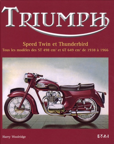 Harry Woolridge - Triumph Speed Twin et Thunderbird - Tous les modèles des 5T 498 cm3 et 6T 649 cm3 de 1938 à 1966.
