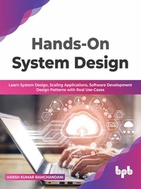  Harsh Kumar Ramchandani - Hands-On System Design: Learn System Design, Scaling Applications, Software Development Design Patterns with Real Use-Cases.