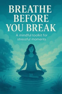Breathe Before You Break: A Mindful Toolkit for Stressful Moments