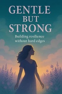 Gentle but Strong: Building Resilience Without Hard Edges