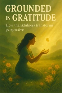 Grounded in Gratitude: How Thankfulness Transforms Perspective