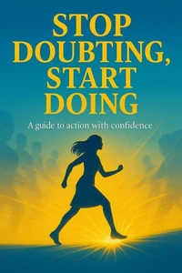 Stop Doubting, Start Doing: A Guide to Action With Confidence