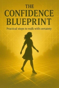 The Confidence Blueprint: Practical Steps to Walk With Certainty