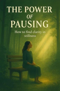 The Power of Pausing: How to Find Clarity in Stillness