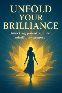 Unfold Your Brilliance: Unlocking Potential With Mindful Awareness