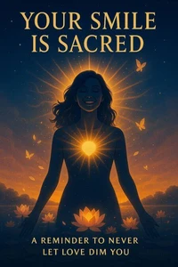 Your Smile is Sacred: A Reminder to Never Let Love Dim You