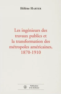 Les Ingenieurs Des Travaux Publics Et La Transformation Des Metropoles Americaines, 1870-1910