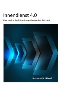 Hartmut H. Biesel - Innendienst 4.0 - Der verkaufsaktive Innendienst der Zukunft.