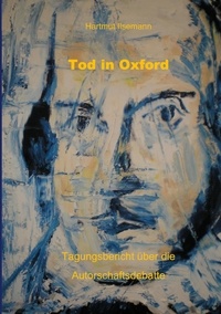Hartmut Ilsemann - Tod in Oxford - Tagungsbericht über die Autorschaftsdebatte.