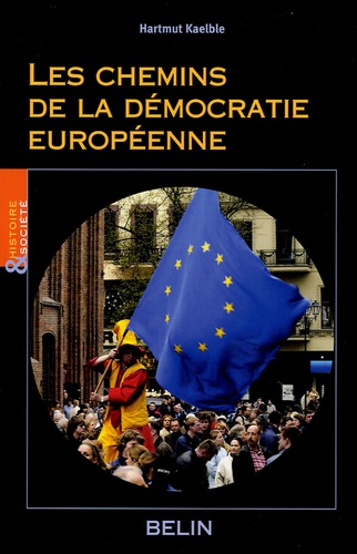 Hartmut Kaelble - Les chemins de la démocratie européenne.
