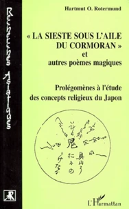 La Sieste Sous L'Aile Du Cormoran Et Autres Poemes Magiques. Prolegomenes A L'Etude Des Concepts Religieux Du Japon