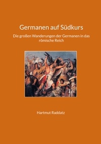 Hartmut Raddatz - Germanen auf Südkurs - Die großen Wanderungen der Germanen in das römische Reich.