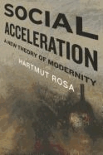 Hartmut Rosa - Social Acceleration - A New Theory of Modernity.