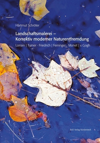 Landschaftsmalerei - Korrektiv moderner Naturentfremdung. Lorrain | Turner · Friedrich | Feininger · Monet | v. Gogh