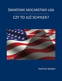 Hartmut Spieker - Swiatowe mocarstwo USA - czy to juz schylek?.