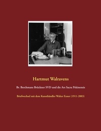 Hartmut Walravens - Br. Berchmans Brückner SVD und die Ars Sacra Pekinensis - Briefwechsel mit dem Kunsthändler Walter Exner (1911-2003).