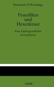 Hartmuth.H. Wrocklage - Feuerlilien und Hexenkraut - Eine Liebesgeschichte in Gedichten.