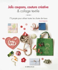 Jolis coupons, couture créative & collage textile - 73 projets pour utiliser toutes les chutes de tissus.pdf