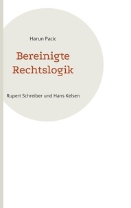 Harun Pacic - Bereinigte Rechtslogik - Rupert Schreiber und Hans Kelsen.