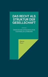 Harun Pacic - Das Recht als Struktur der Gesellschaft - Über die Rechtssoziologie von Niklas Luhmann.