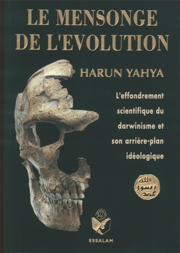 Harun Yahya - Le mensonge de l'évolution. - L'effondrement scientifique du darwinisme et son arrière-plan idéologique..