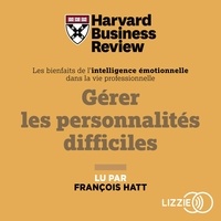 Harvard Business Review et François Hatt - Gérer les personnalités difficiles - Les bienfaits de l'intelligence émotionnelle dans la vie professionnelle.