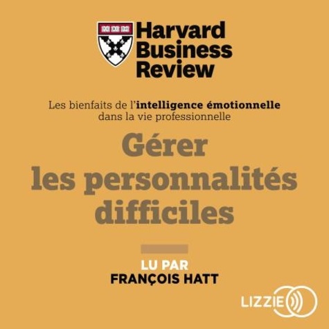 Gérer les personnalités difficiles. Les bienfaits de l'intelligence émotionnelle dans la vie professionnelle