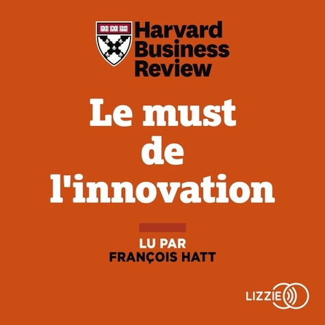 Le must de l'innovation. Dix thèses révolutionnaires pour s'adapter à un monde en mutation