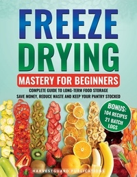  HarvestGuard Publications - Freeze Drying Mastery for Beginners: Complete Guide to Long-Term Food Storage, Save Money, Reduce Waste and Keep Your Pantry Stocked.