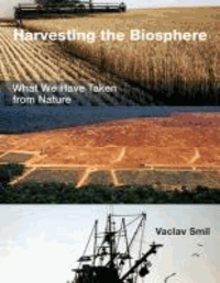 Harvesting the Biosphere - What We Have Taken from Nature.