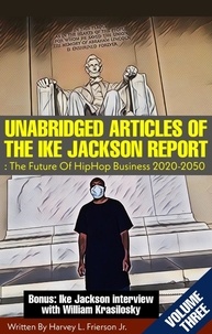  Harvey L. Frierson Jr. - UNABRIDGED ARTICLES OF THE IKE JACKSON REPORT:The Future Of HipHop Business 2020-2050. -VOLUMETHREE- - Unabridged articles of the Ike Jackson Report :The Future of Hip Hop  Business 2020-2050, #3.