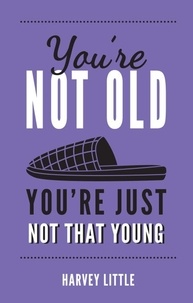 Harvey Little - You're Not Old, You're Just Not That Young - The Funny Thing About Getting Older.