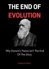 The End Of Evolution; Why Darwin’s Theory Isn’t The End Of The Story