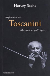 Harvey Sachs - Réflexions sur Toscanini - Musique et politique.