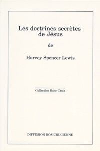 Harvey Spencer Lewis - Les doctrines secrètes de Jésus.
