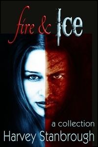  Harvey Stanbrough - Fire &amp; Ice - Short Story Collections.
