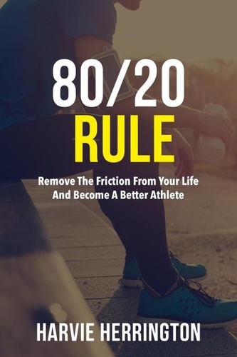  Harvie Herrington - 80/20 Rule - Removing the Friction From Your Life and Become a Better Athlete.
