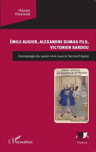 Hashem Hanan - Emile Augier, Alexandre Dumas fils, Victorien Sardou - Dramaturgie du savoir-vivre sous le Second Empire.